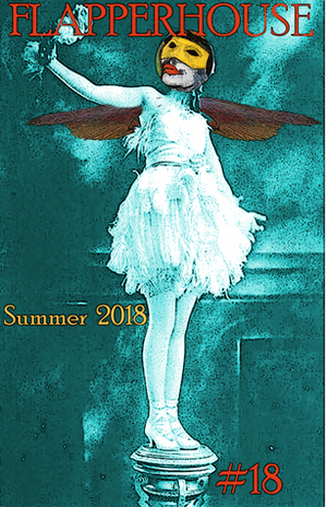 Flapperhouse #18 - Summer 2018 by John J. Trause, Rita Mookerjee, Marc Harshman, Perry Lopez, Todd Dillard, Tabitha Laffernis, Sola Saar, Olivia Mardwig, A.J. Ogundimu, Addy Evenson, Jessie Janeshek, dave ring, Trista Edwards