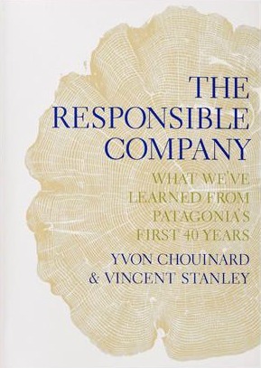 The Responsible Company: What We've Learned from Patagonia's First 40 Years by Yvon Chouinard, Vincent Stanley