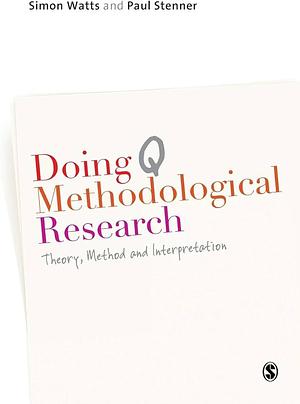 Doing Q Methodological Research: Theory, Method & Interpretation by Simon Watts, Simon Watts, Paul Stenner
