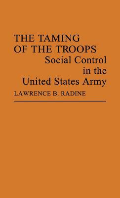 The Taming of the Troops: Social Control in the United States Army by Edith Martindale, Lawrence Radine