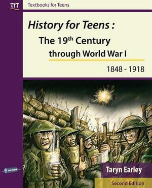 History for Teens: The 19th Century through World War 1 (1848 - 1918) by Taryn Earley