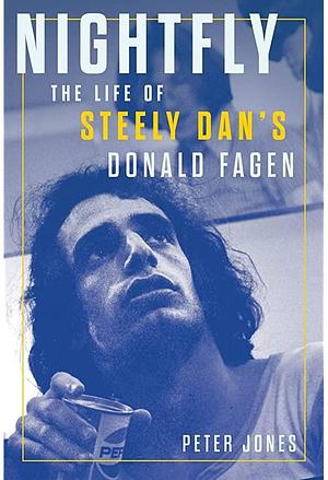 Nightfly: The Life of Steely Dan's Donald Fagen by Peter Jones