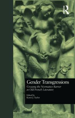 Gender Transgressions: Crossing the Normative Barrier in Old French Literature by Karen Taylor, Bonnie Wheeler