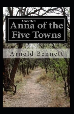 Anna of the Five Towns Annotated by Arnold Bennett