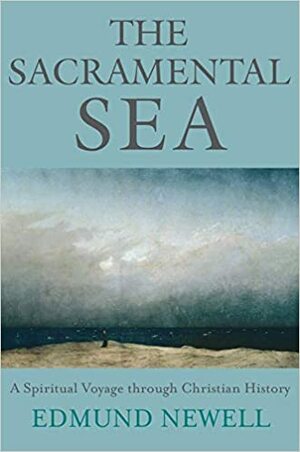 The Sacramental Sea: A Spiritual Voyage Through Christian History by Edmund Newell