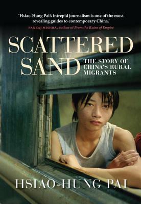 Scattered Sand: The Story of China's Rural Migrants by Hsiao-Hung Pai