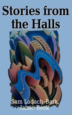 Stories from the Halls by Sam Ladach-Bark, Jamie Beck