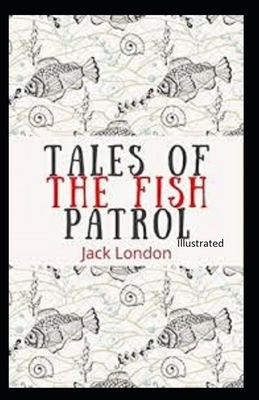 Tales of the Fish Patrol Illustrated by Jack London