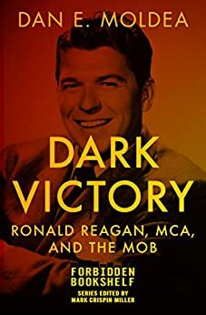 Dark Victory: Ronald Reagan, MCA, and the Mob by Dan E. Moldea