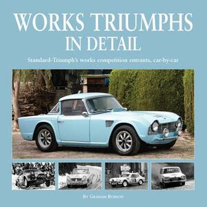 Works Triumphs in Detail: Standard-Triumph's Works Competition Entrants, Car-By-Car by Graham Robson