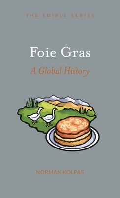Foie Gras: A Global History by Norman Kolpas