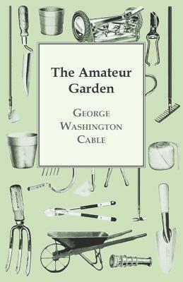 The Amateur Garden by George Washington Cable