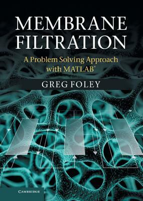 Membrane Filtration: A Problem Solving Approach with MATLAB by Greg Foley