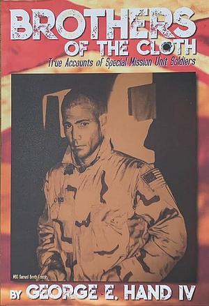 Brothers of the Cloth: True Accounts of Special Mission Unit Soldiers by IV, George Hand