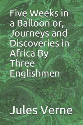 Five Weeks in a Balloon or, Journeys and Discoveries in Africa By Three Englishmen by Jules Verne