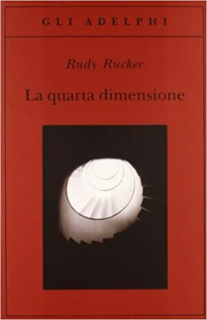 La quarta dimensione. Un viaggio guidato negli universi di ordine superiore by Rudy Rucker
