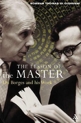 The Lesson of the Master: On Borges and His Work by Norman Thomas di Giovanni