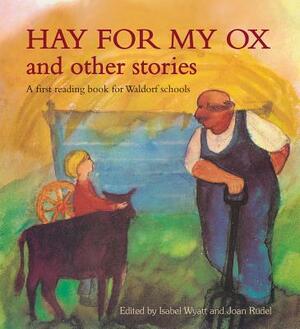 Hay for My Ox and Other Stories: A First Reading Book for Waldorf Schools by Isabel Wyatt
