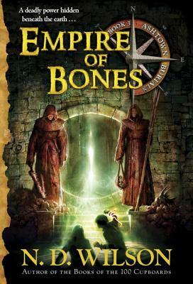 Empire of Bones (Ashtown Burials #3) by N.D. Wilson