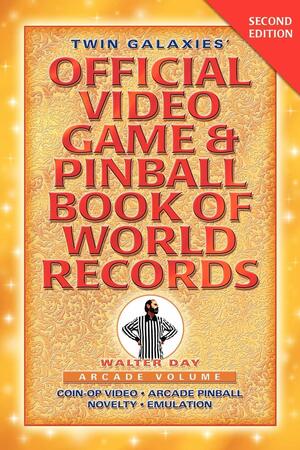 Twin Galaxies' Official Video Game & Pinball Book of World Records; Arcade Volume, Second Edition by Walter Day