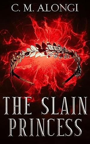 The Slain Princess by C.M. Alongi