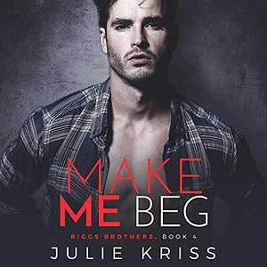 Make Me Beg by Julie Kriss