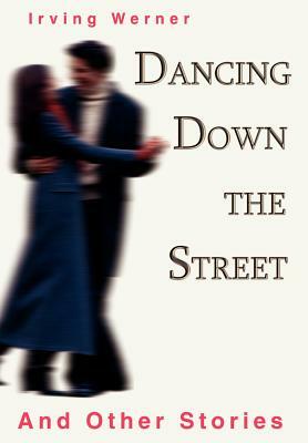 Dancing Down The Street: And Other Stories by Irving Werner