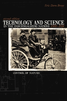 Technology and Science in the Industrializing Nations 1500-1914: Control of Nature by Eric Dorn Brose