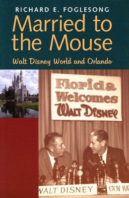 Married to the Mouse: Walt Disney World and Orlando by Richard E. Foglesong