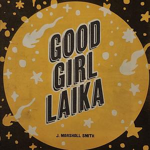 Good Girl Laika by J. Marshall Smith