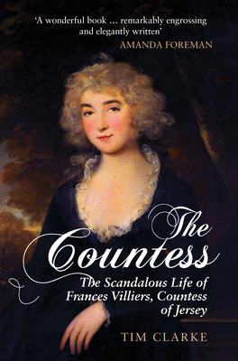 The Countess: The Scandalous Life of Frances Villiers, Countess of Jersey by Tim Clarke