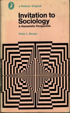 Invitation To Sociology: A Humanistic Perspective by Peter L. Berger
