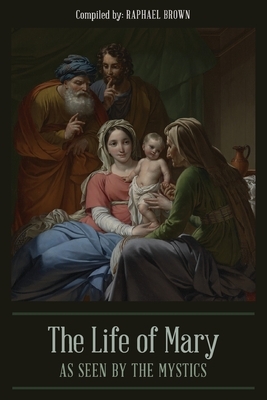 The Life of Mary As Seen By the Mystics by Raphael Brown