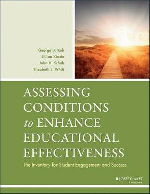 Assessing Conditions Enhance Ed. Effect. by Jillian Kinzie, George D. Kuh, John H. Schuh