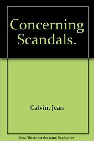 Concerning Scandals by Jean Calvin, John Calvin