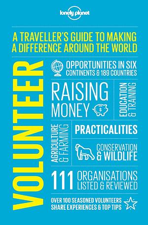 Volunteer: A Traveller's Guide to Making a Difference Around the World by Lonely Planet