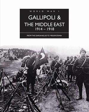 The History of World War I: Gallipoli & The Middle East 1914-1918 by Edward J. Erickson