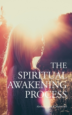 The Spiritual Awakening Process by Aletheia Luna, Mateo Sol