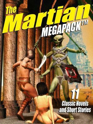 The Martian Megapack: 11 Classic Novels and Stories by Garrett P. Serviss, Edgar Rice Burroughs, Edwin Lester Arnold