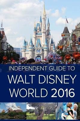 The Independent Guide to Walt Disney World 2016 (Travel Guide Book) by John Coast