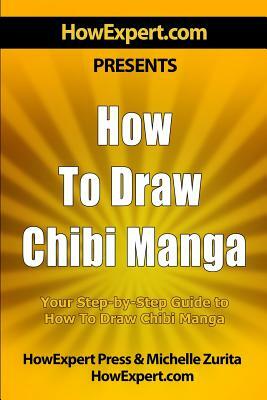 How To Draw Chibi Manga: Your Step-By-Step Guide To Drawing Chibi Manga by Howexpert Press