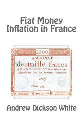Fiat Money Inflation in France by Andrew Dickson White