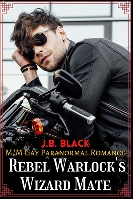 Rebel Warlock's Wizard Mate: M/M Gay Fantasy Romance by J. B. Black