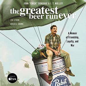 The Greatest Beer Run Ever: A Memoir of Friendship, Loyalty, and War by J.T. Molloy, John "Chick" Donohue