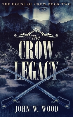 The Crow Legacy (The House Of Crow Book 2) by John W. Wood