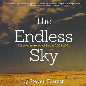 The Endless Sky: Collected Astrological Essays 2002-2021 by Steven Forrest