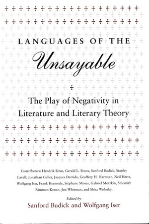 Languages of the Unsayable: The Play of Negativity in Literature and Literary Theory by Sanford Budick