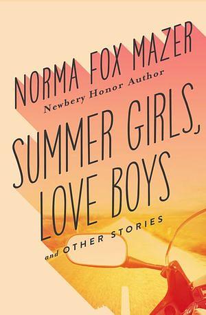 Summer Girls, Love Boys and Other Short Stories by Norma Fox Mazer