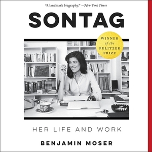 Sontag: Her Life and Work by Benjamin Moser