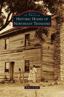 Historic Homes of Northeast Tennessee by Robert Sorrell